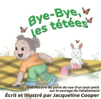 Bye-Bye, les tétées: Une histoire du point de vue d’un tout-petit sur le sevrage de l’allaitement - Little Goodbyes, #4