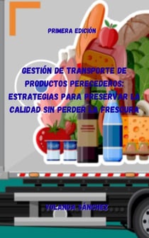 Gestión de Transporte de Productos Perecederos: Estrategias para Preservar la Calidad sin Perder la Frescura