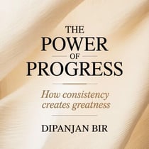 The Power of Progress: How Consistency Creates Greatness