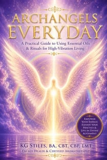 Archangels Everyday: A Practical Guide to Using Essential Oils and Rituals for High-Vibration Living - The Archangels Rituals Series