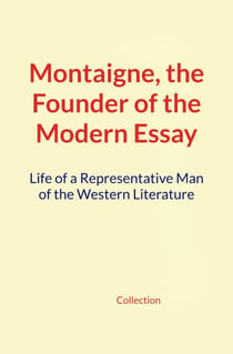 Montaigne, the Founder of the Modern Essay - Life of a Representative Man of the Western Literature