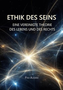 ETHIK DES SEINS - EINE VEREINIGTE THEORIE DES LEBENS UND DES RECHTS