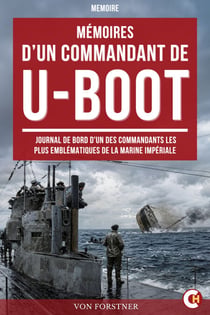 Mémoires d’un commandant de U-BOOT - Journal de bord d'un des commandants les plus emblématiques de la marine impériale