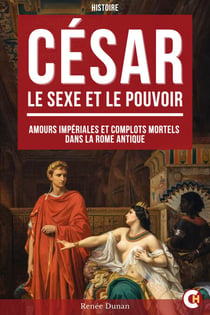 César : Le Sexe et le Pouvoir - Amours impériales et complots mortels dans la Rome antique