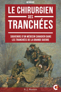 Le Chirurgien des tranchées - Souvenirs d’un médecin canadien dans les tranchées de la Grande Guerre