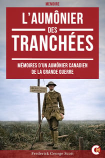 L’Aumônier des tranchées - Mémoires d’un aumônier canadien de la Grande Guerre