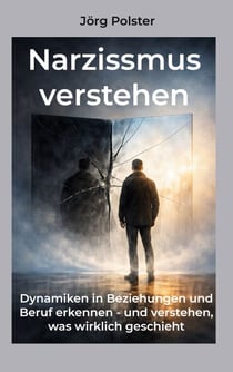 Narzissmus verstehen - Dynamiken in Beziehungen und Beruf erkennen - und verstehen, was wirklich geschieht