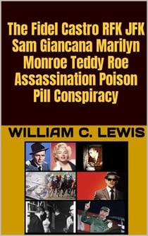 The Fidel Castro RFK JFK Sam Giancana Marilyn Monroe Teddy Roe Assassination Poison Pill Conspiracy - Corruption, #1