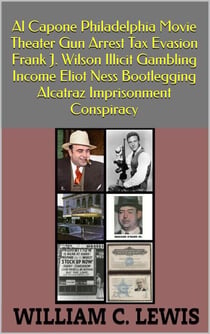 Al Capone Philadelphia Movie Theater Gun Arrest Tax Evasion Frank J. Wilson Illicit Gambling Income Eliot Ness Bootlegging Alcatraz Imprisonment Conspiracy - Corruption, #36
