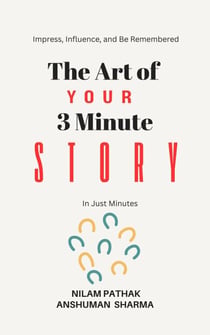 The Art of Your 3 Minute Story- Impress, Influence, and Be Remembered, In Just Minutes