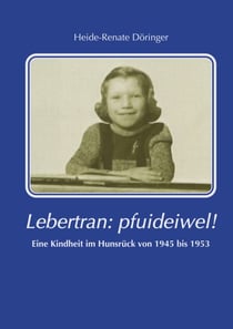 Lebertran: Pfui deibel! - Eine Kindheit im Hunsrück von 1945 bis 1953
