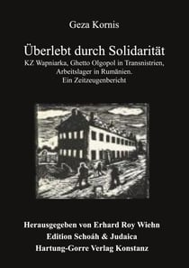 Überlebt durch Solidarität - KZ Wapniarka, Ghetto Olgopol in Transnistrien, Arbeitslager in Rumänien. Ein Zeitzeugenbericht