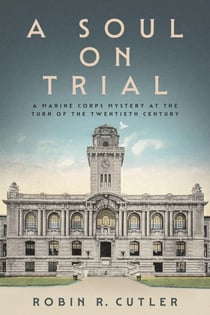 A Soul on Trial: A Marine Corps Mystery at the Turn of the Twentieth Century