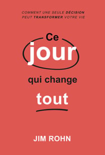 Ce jour qui change tout - Comment une seule décision peut transformer votre vie