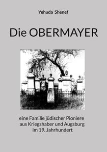 Die OBERMAYER - eine Familie jüdischer Pioniere aus Kriegshaber und Augsburg im 19. Jahrhundert