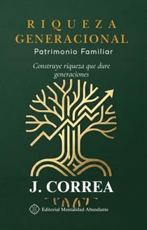 Riqueza Generacional: Patrimonio Familiar Construye riqueza que dure generaciones