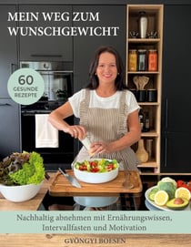 Mein Weg zum Wunschgewicht - Nachhaltig abnehmen mit Ernaehrungswissen, Intervallfasten und Motivation.