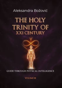 THE HOLY TRINITY OF THE XXI CENTURY- Guide through physical intelligence - Guide through physical Intelligence