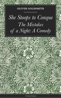 She Stoops to Conquer - The Mistakes of a Night: A Comedy