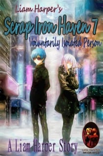 Scrap Iron Haven 7: Voluntarily Isolated Person. - Scrap Iron Haven, #7