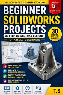 Beginner SolidWorks Projects:30 Step-by-Step CAD Designs for Beginners - SolidWorks Project Series, #1