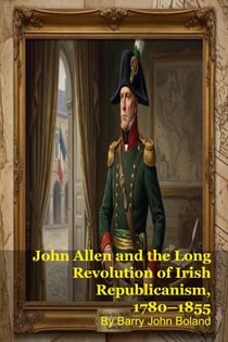 John Allen and the Long Revolution of Irish Republicanism, 1780–1855