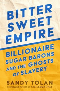 Bittersweet Empire - Billionaire Sugar Barons and the Ghosts of Slavery