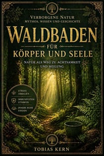 Waldbaden für Körper und Seele: Stress abbauen, Immunsystem stärken und innere Ruhe finden – mit Shinrin Yoku, Achtsamkeit und praktischen Übungen für den Alltag - Verborgene Natur – Mythos, Wissen und Geschichte, #2