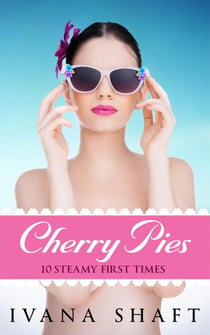 Cherry Pies: 10 Steamy First Times - Explicit Short Stories Bundle, #1