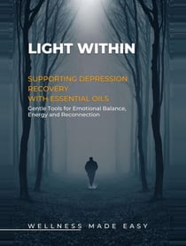 Light Within. Supporting Depression Recovery with Essential Oils. Gentle Tools for Emotional Balance, Energy and Reconnection