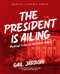 The President Is Ailing - Medical Crises in the White House