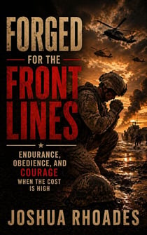 Forged for the Front Lines — Endurance, Obedience, and Courage When the Cost Is High - God and Country Devotions