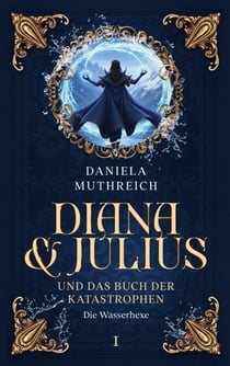 Diana & Julius und das Buch der Katastrophen - Band I Die Wasserhexe