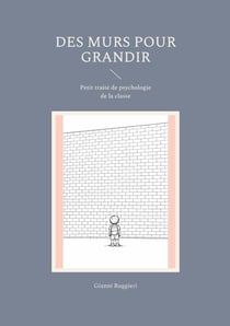 Des murs pour grandir - Petit traité de psychologie de la classe