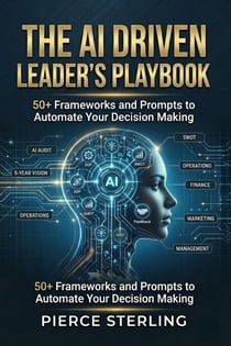 The AI-Driven Leader's Playbook: 50+ Frameworks and Prompts to Automate Your Decision Making - AI leadership, #1
