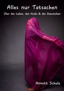Alles nur Tatsachen - Über das Leben, den Krebs & das Dazwischen