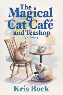 The Magical Cat Café and Teashop: A cozy magical realism novel with warm drinks, purring cats, and unexpected second chances - The Magical Cat Café and Teashop, #1