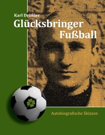 Glücksbringer Fußball - Autobiografische Skizzen