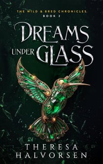 Dreams under Glass - The Wild & Bred Chronicles, #2