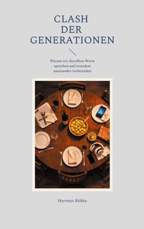 Clash der Generationen - Warum wir dieselben Worte sprechen und trotzdem aneinander vorbeireden - Ein Familienroman