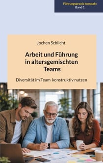 Arbeit und Führung in altersgemischten Teams - Diversität im Team konstruktiv nutzen