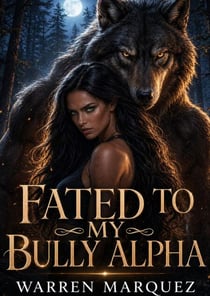 Fated To My Bully Alpha - A Rejected Mate Second-Chance Werewolf Romance of Betrayal, Redemption, and a Luna’s Rise, #1