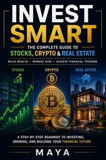Invest Smart: The Complete Guide to Stocks, Crypto & Real Estate