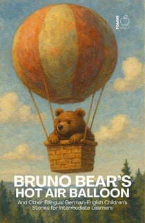 Bruno Bear’s Hot Air Balloon And Other Bilingual German-English Children’s Stories for Intermediate Learners