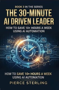 The 30 Minute AI Driven Leader: How to Save 10+ Hours a Week Using AI Automation - AI leadership, #3
