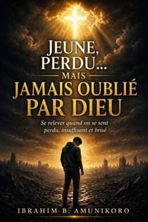 Jeune, Perdu… Mais Jamais Oublié Par Dieu