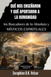 Qué nos enseñaron y qué aportaron a la humanidad los Buscadores de lo Absoluto y Místicos Espirituales - Legados de Maestros, #18
