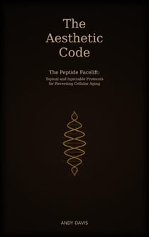The Aesthetic Code - The Peptide Facelift: Topical and Injectable Protocols for Reversing Cellular Aging