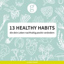13 Healthy Habits - die dein Leben nachhaltig positiv verändern