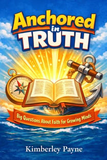 Anchored in Truth: Big Questions About Faith for Growing Minds - Curious Believer